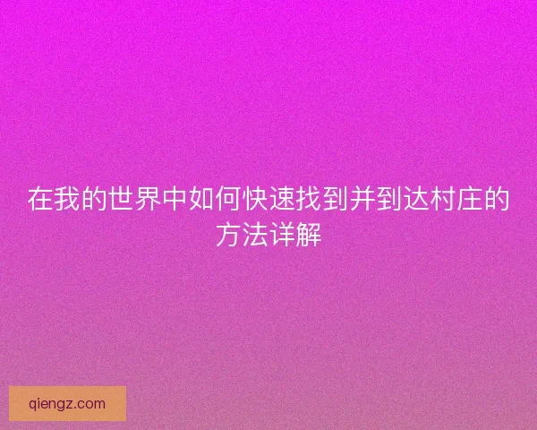 在我的世界中如何快速找到并到达村庄的方法详解