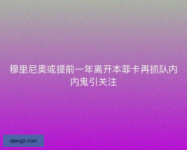 穆里尼奥或提前一年离开本菲卡再抓队内内鬼引关注
