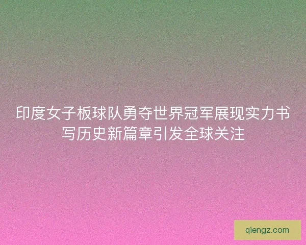 印度女子板球队勇夺世界冠军展现实力书写历史新篇章引发全球关注 印度女子板球队勇夺世界冠军展现实力书写历史新篇章引发全球关注